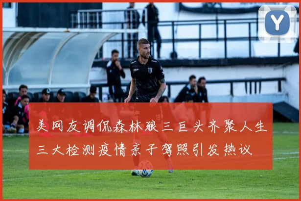 美网友调侃森林狼三巨头齐聚人生三大检测疫情亲子驾照引发热议