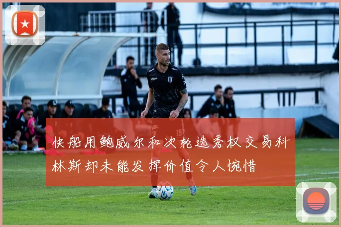 快船用鲍威尔和次轮选秀权交易科林斯却未能发挥价值令人惋惜