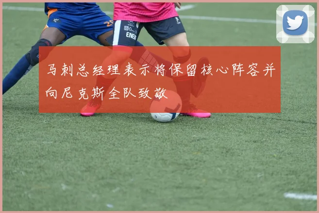 马刺总经理表示将保留核心阵容并向尼克斯全队致敬
