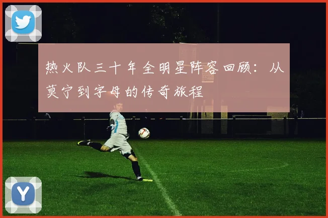 热火队三十年全明星阵容回顾：从莫宁到字母的传奇旅程